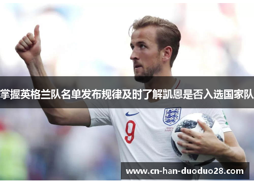 掌握英格兰队名单发布规律及时了解凯恩是否入选国家队 掌握英格兰队名单发布规律及时了解凯恩是否入选国家队