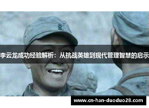李云龙成功经验解析:从抗战英雄到现代管理智慧的启示 李云龙成功经验解析:从抗战英雄到现代管理智慧的启示