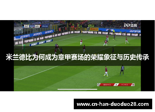 米兰德比为何成为意甲赛场的荣耀象征与历史传承