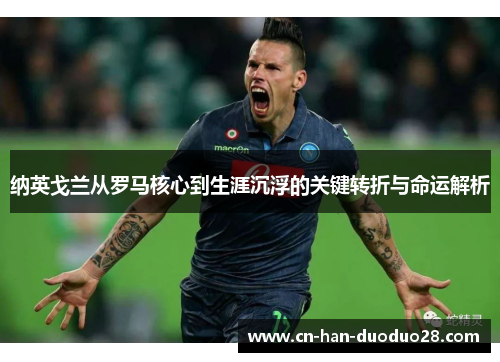 纳英戈兰从罗马核心到生涯沉浮的关键转折与命运解析