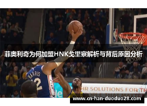 菲奥利奇为何加盟HNK戈里察解析与背后原因分析 菲奥利奇为何加盟HNK戈里察解析与背后原因分析