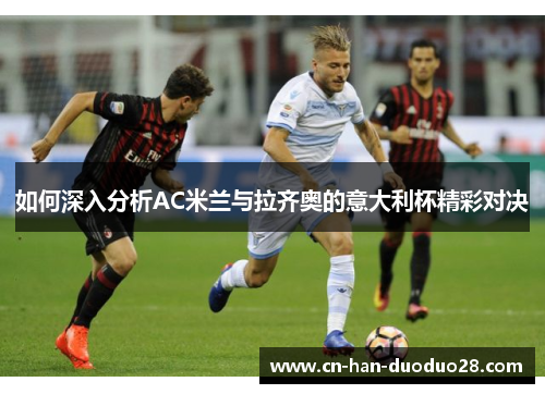 如何深入分析AC米兰与拉齐奥的意大利杯精彩对决