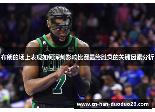 布朗的场上表现如何深刻影响比赛最终胜负的关键因素分析