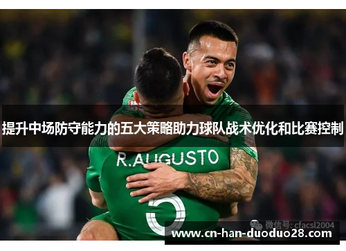 提升中场防守能力的五大策略助力球队战术优化和比赛控制
