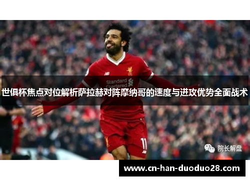 世俱杯焦点对位解析萨拉赫对阵摩纳哥的速度与进攻优势全面战术 世俱杯焦点对位解析萨拉赫对阵摩纳哥的速度与进攻优势全面战术