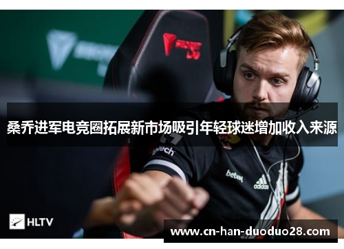 桑乔进军电竞圈拓展新市场吸引年轻球迷增加收入来源