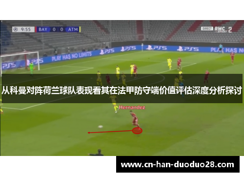 从科曼对阵荷兰球队表现看其在法甲防守端价值评估深度分析探讨