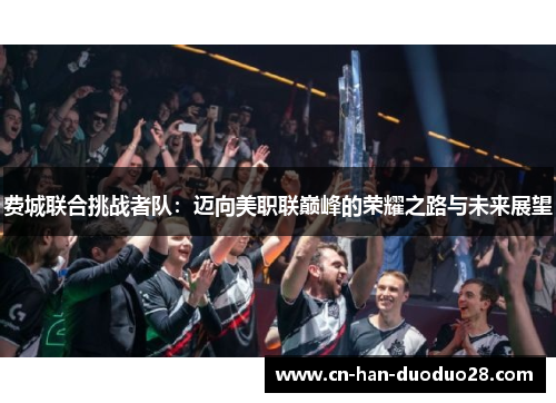 费城联合挑战者队:迈向美职联巅峰的荣耀之路与未来展望 费城联合挑战者队:迈向美职联巅峰的荣耀之路与未来展望
